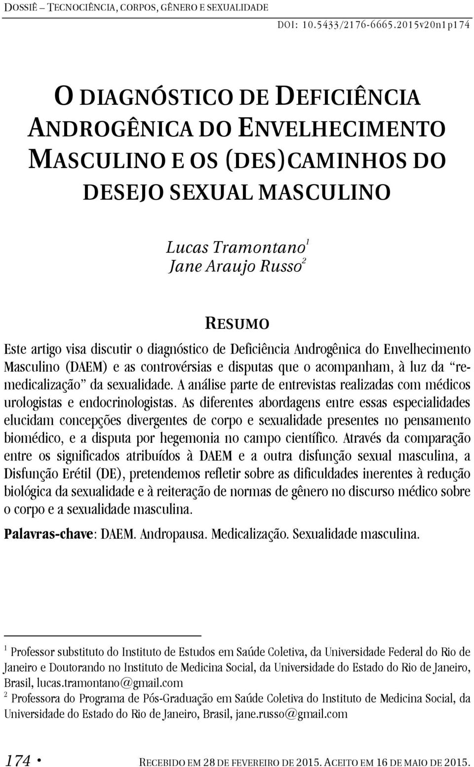 artigo visa discutir o diagnóstico de Deficiência Androgênica do Envelhecimento Masculino (DAEM) e as controvérsias e disputas que o acompanham, à luz da remedicalização da sexualidade.