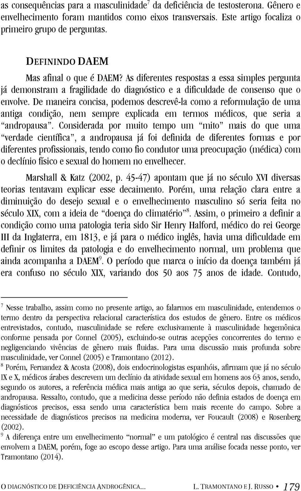 De maneira concisa, podemos descrevê-la como a reformulação de uma antiga condição, nem sempre explicada em termos médicos, que seria a andropausa.