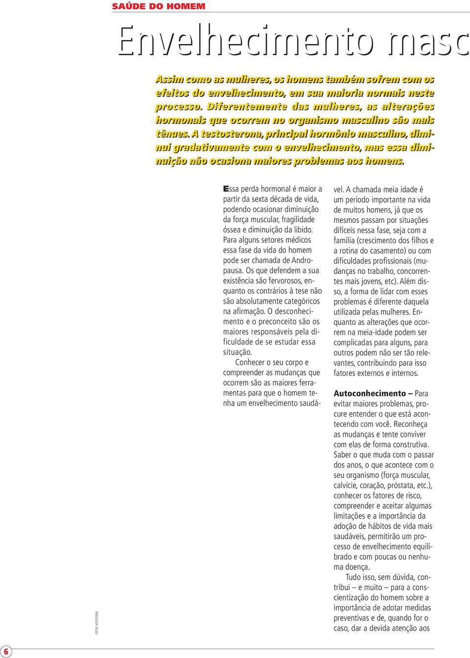 A testosterona, principal hormônio masculino, diminui gradativamente com o envelhecimento, mas essa diminuição não ocasiona maiores problemas aos homens.