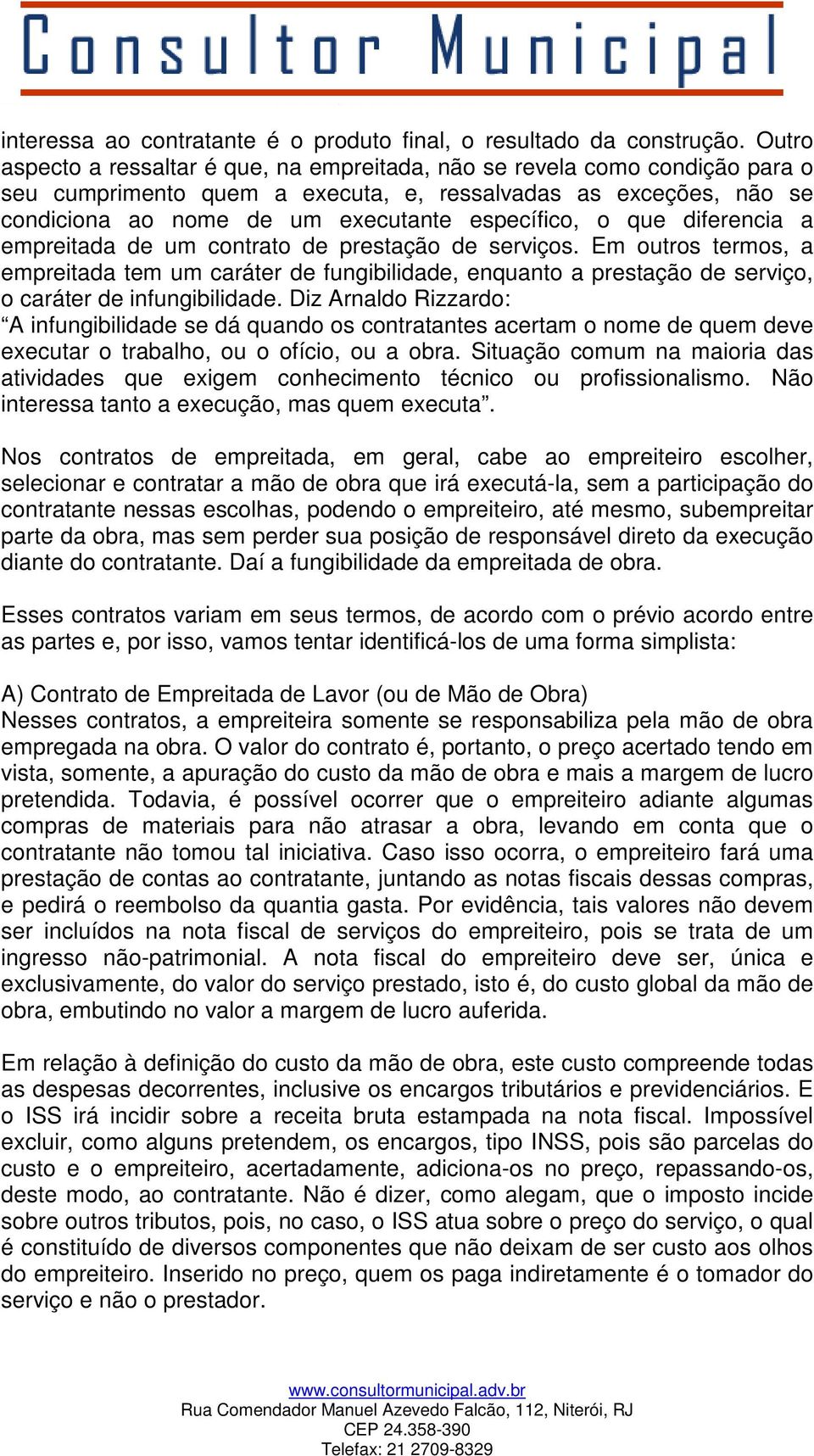 que diferencia a empreitada de um contrato de prestação de serviços. Em outros termos, a empreitada tem um caráter de fungibilidade, enquanto a prestação de serviço, o caráter de infungibilidade.