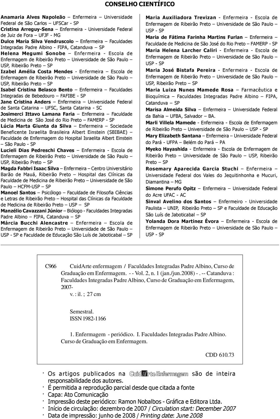 Preto SP Izabel Amélia Costa Mendes - Enfermeira Escola de Enfermagem de Ribeirão Preto Universidade de São Paulo USP, Ribeirão Preto SP Isabel Cristina Belasco Bento Enfermeira Faculdades Integradas