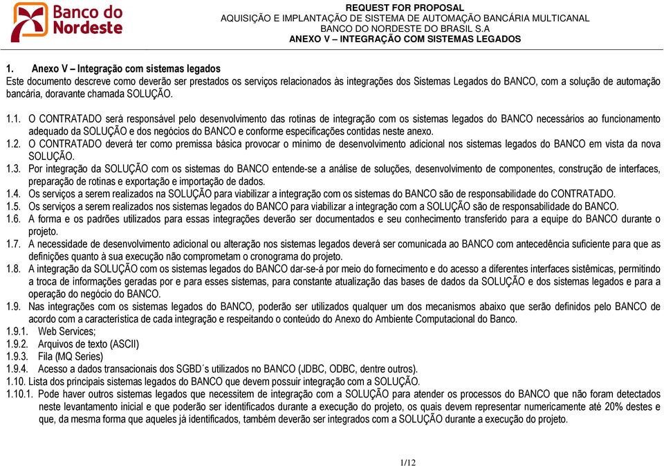 1. O CONTRATADO será responsável pelo desenvolvimento das rotinas de integração com os sistemas legados do BANCO necessários ao funcionamento adequado da SOLUÇÃO e dos negócios do BANCO e conforme