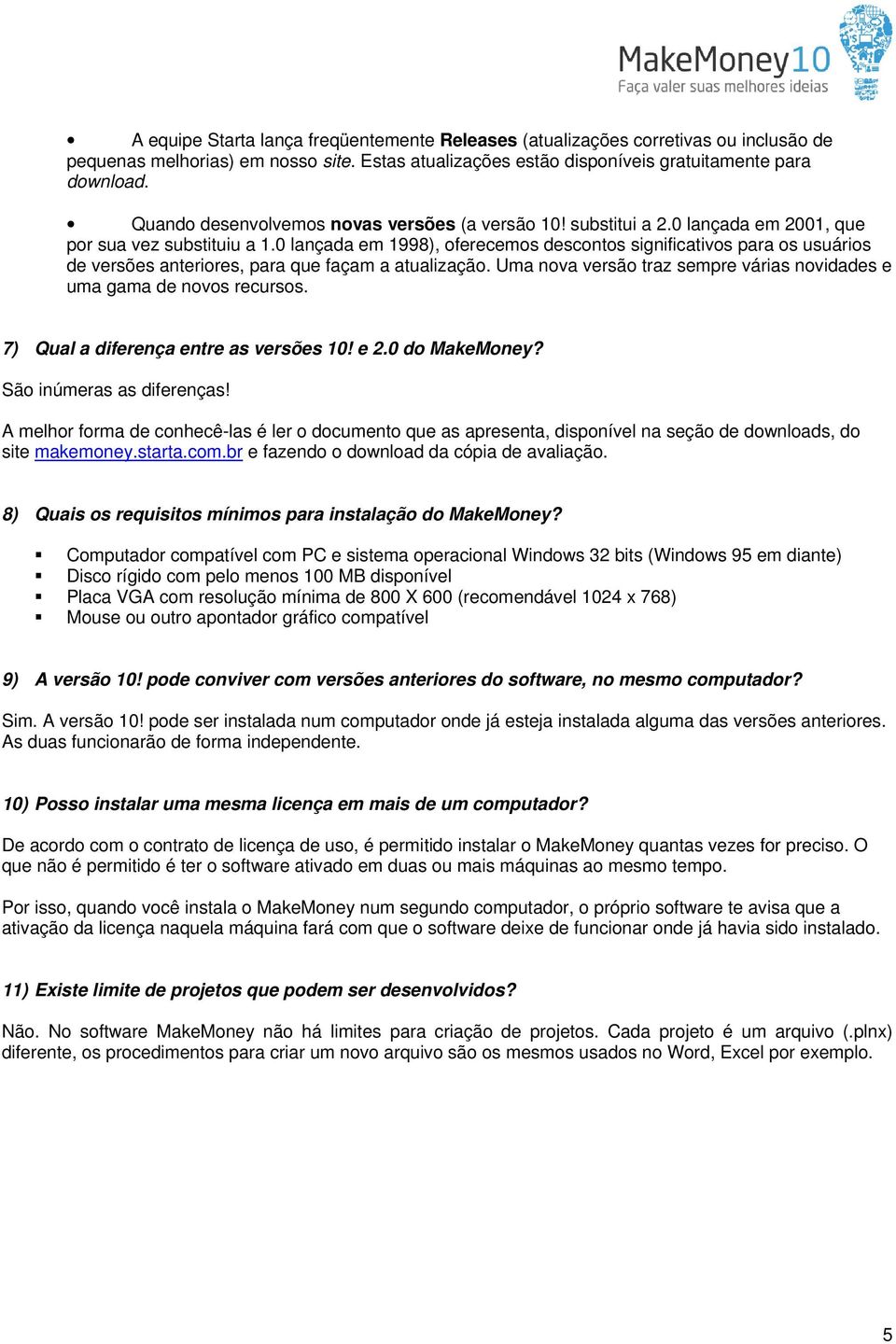 0 lançada em 1998), oferecemos descontos significativos para os usuários de versões anteriores, para que façam a atualização. Uma nova versão traz sempre várias novidades e uma gama de novos recursos.