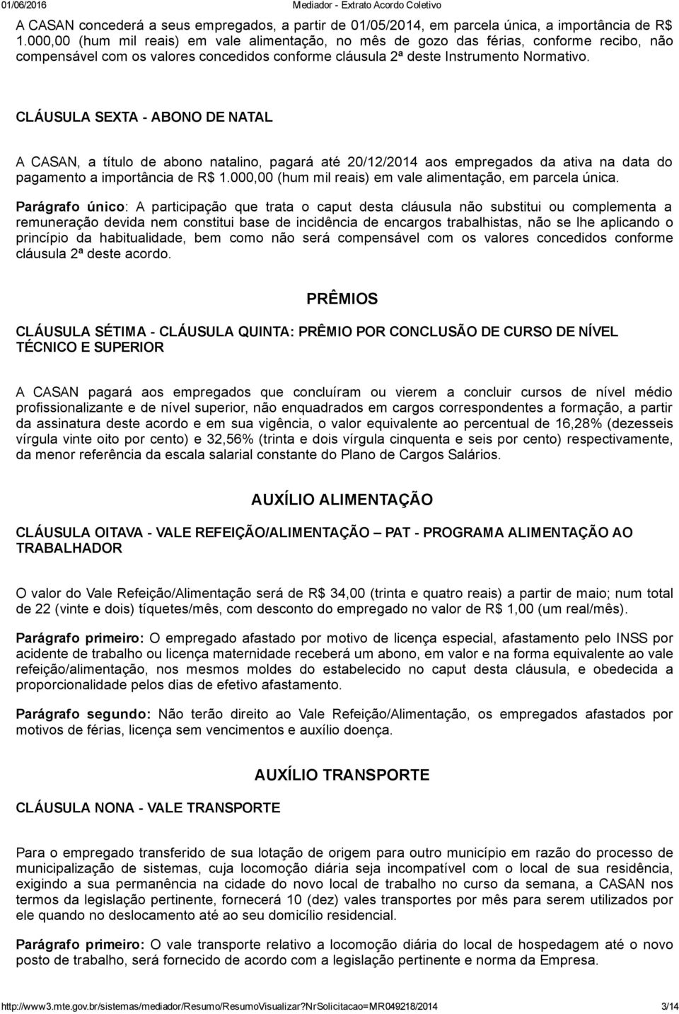 CLÁUSULA SEXTA ABONO DE NATAL A CASAN, a título de abono natalino, pagará até 20/12/2014 aos empregados da ativa na data do pagamento a importância de R$ 1.