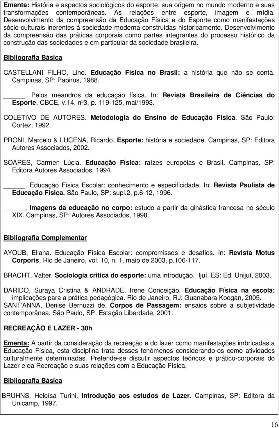 Desenvolvimento da compreensão das práticas corporais como partes integrantes do processo histórico da construção das sociedades e em particular da sociedade brasileira. CASTELLANI FILHO, Lino.