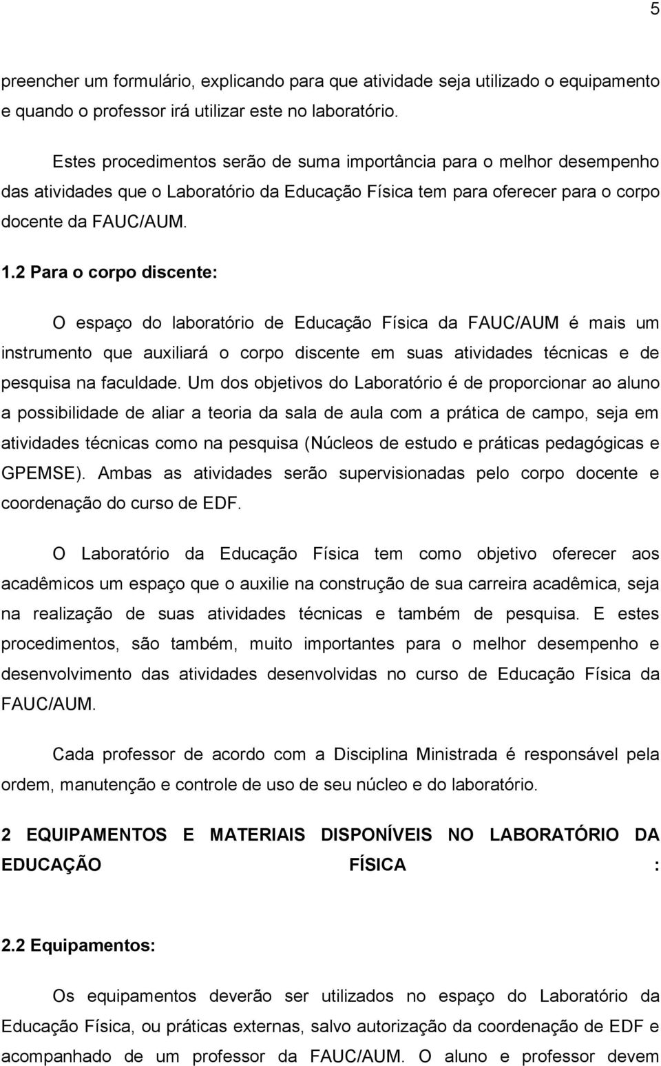 2 Para o corpo discente: O espaço do laboratório de Educação Física da FAUC/AUM é mais um instrumento que auxiliará o corpo discente em suas atividades técnicas e de pesquisa na faculdade.