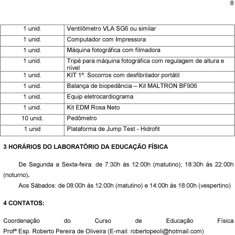 Equip eletrocardiograma 1 unid. Kit EDM Rosa Neto 10 unid. Pedômetro 1 unid Plataforma de Jump Test - Hidrofit 3 HORÁRIOS DO LABORATÓRIO DA EDUCAÇÃO FÍSICA (noturno).