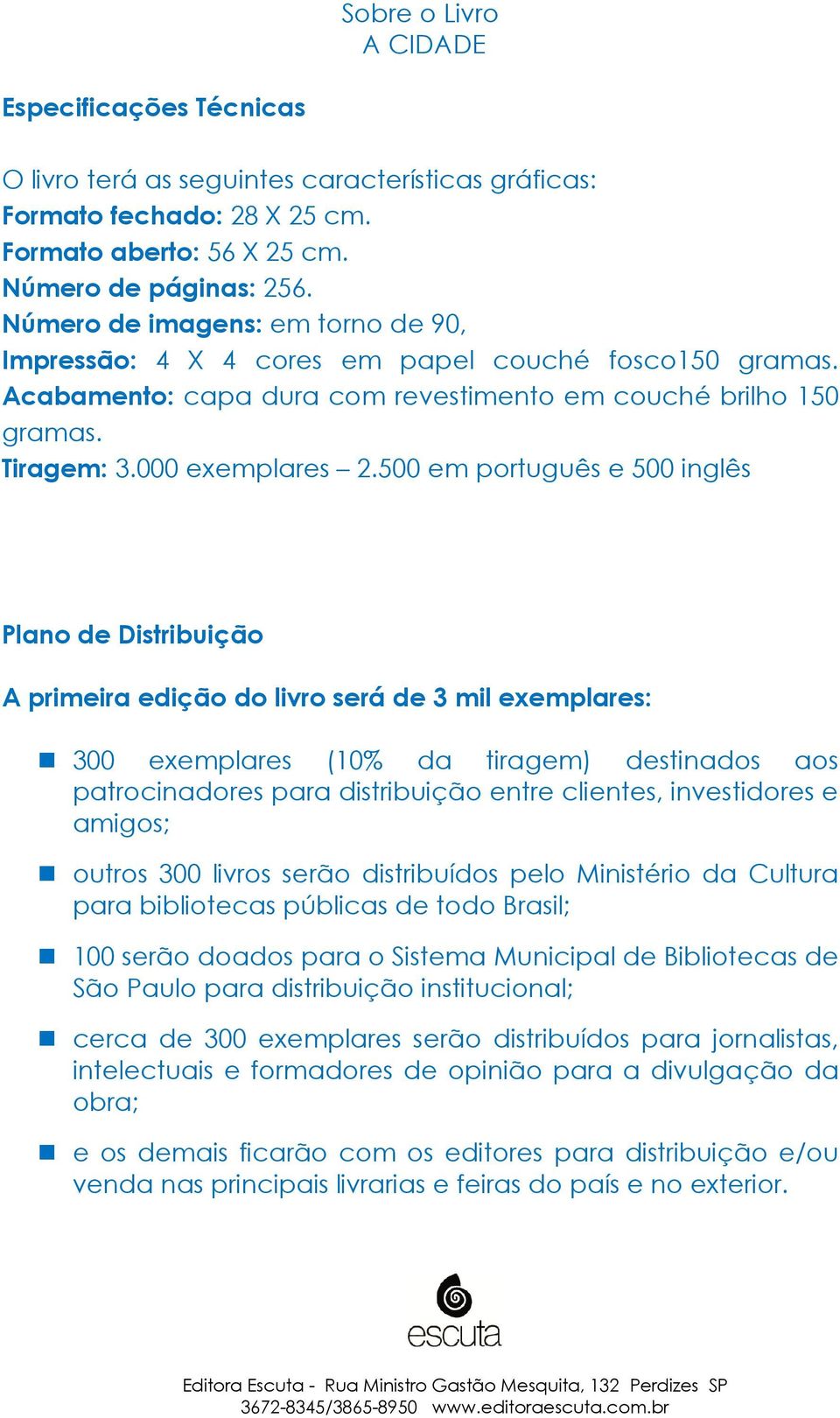 500 em português e 500 inglês Plano de Distribuição A primeira edição do livro será de 3 mil exemplares: 300 exemplares (10% da tiragem) destinados aos patrocinadores para distribuição entre