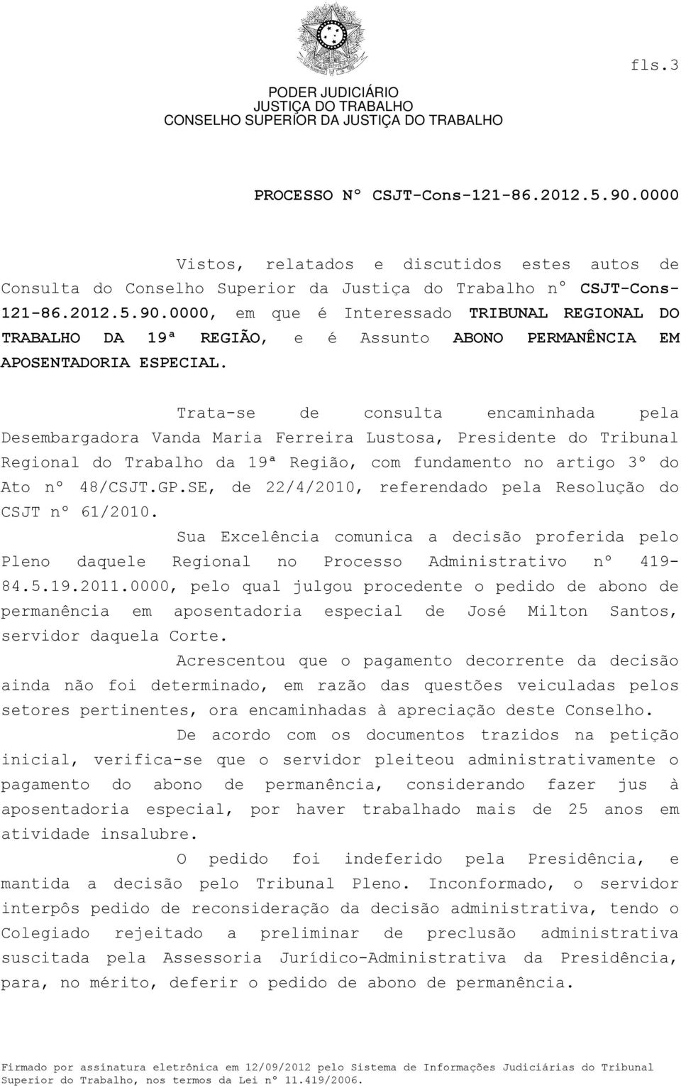 Trata-se de consulta encaminhada pela Desembargadora Vanda Maria Ferreira Lustosa, Presidente do Tribunal Regional do Trabalho da 19ª Região, com fundamento no artigo 3º do Ato nº 48/CSJT.GP.