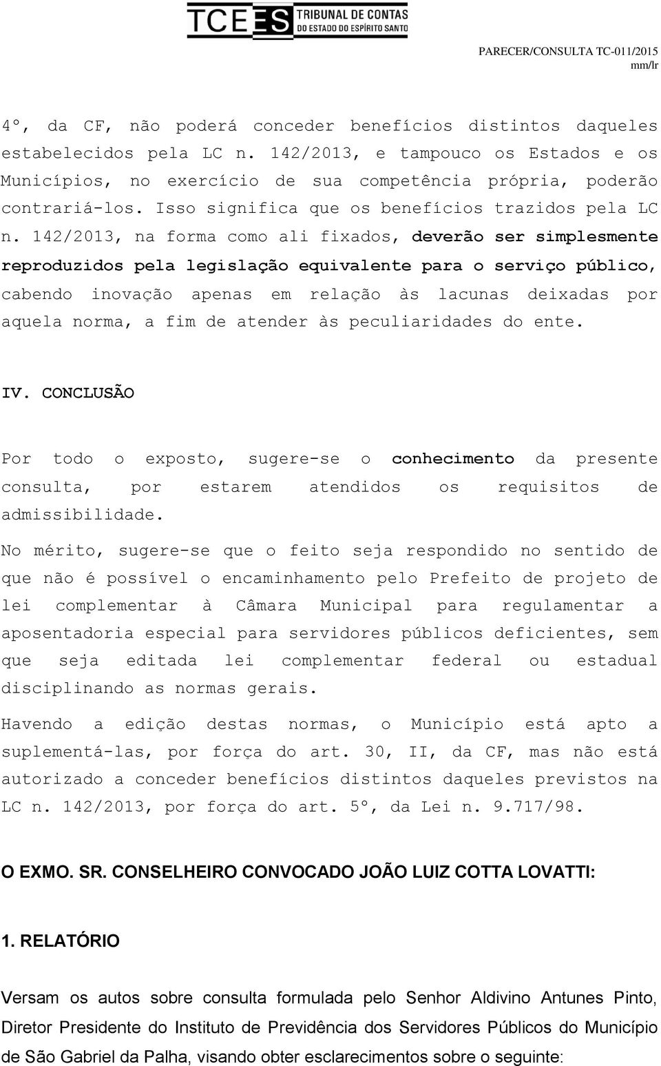 142/2013, na forma como ali fixados, deverão ser simplesmente reproduzidos pela legislação equivalente para o serviço público, cabendo inovação apenas em relação às lacunas deixadas por aquela norma,