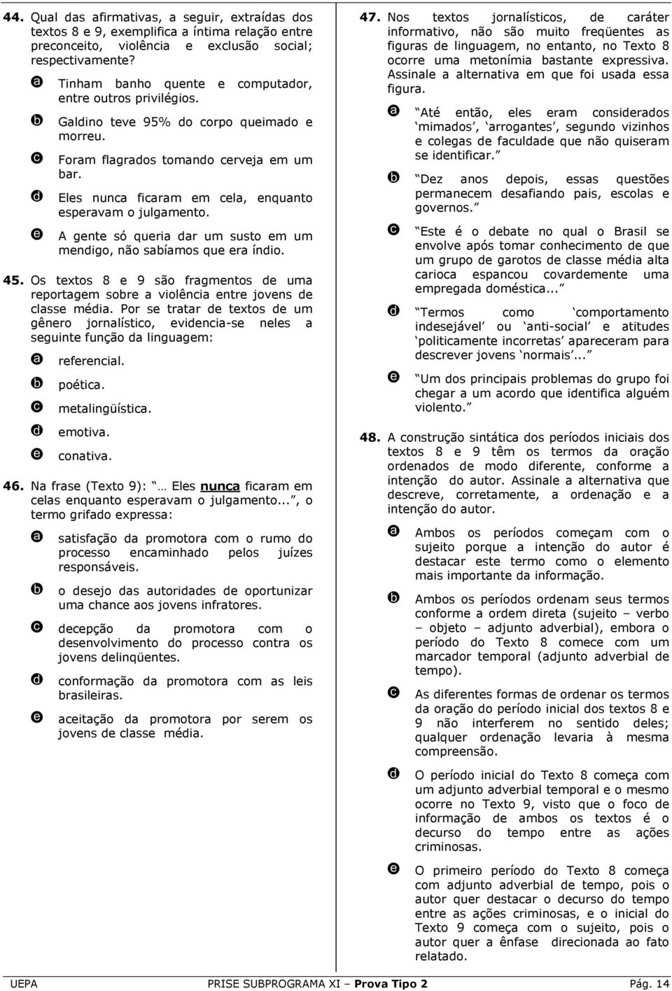 Os txtos 8 9 são frgmntos um rportgm sor violêni ntr jovns lss méi. Por s trtr txtos um gênro jornlístio, vini-s nls sguint função lingugm: rfrnil. poéti. mtlingüísti. motiv. ontiv. 46.