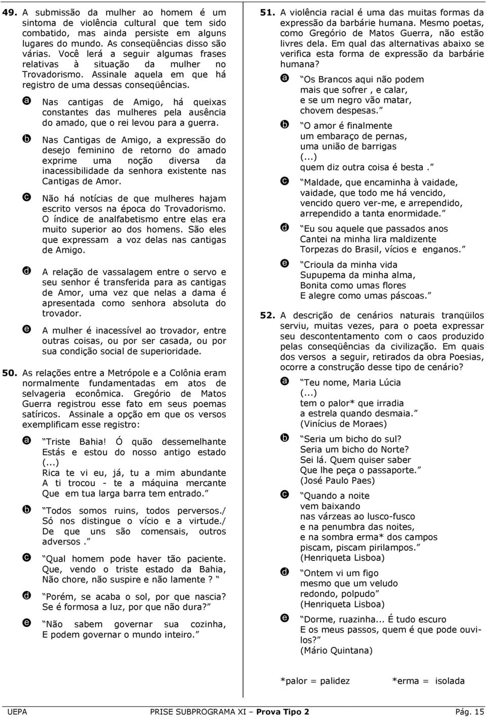 Ns Cntigs Amigo, xprssão o sjo fminino rtorno o mo xprim um noção ivrs inssiili snhor xistnt ns Cntigs Amor. Não há notíis qu mulhrs hjm srito vrsos n épo o Trovorismo.