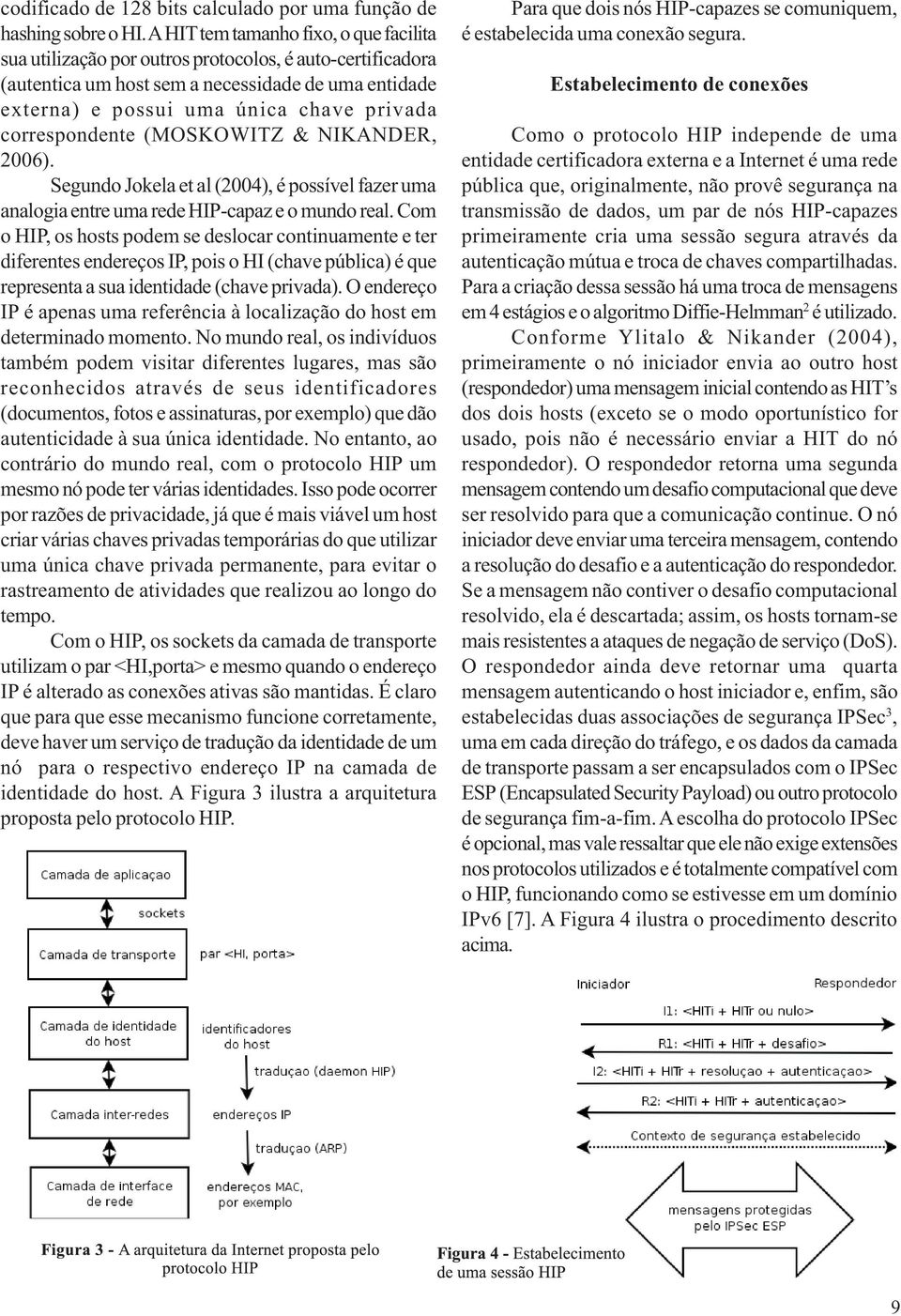 correspondente (MOSKOWITZ & NIKANDER, 2006). Segundo Jokela et al (2004), é possível fazer uma analogia entre uma rede HIP-capaz e o mundo real.