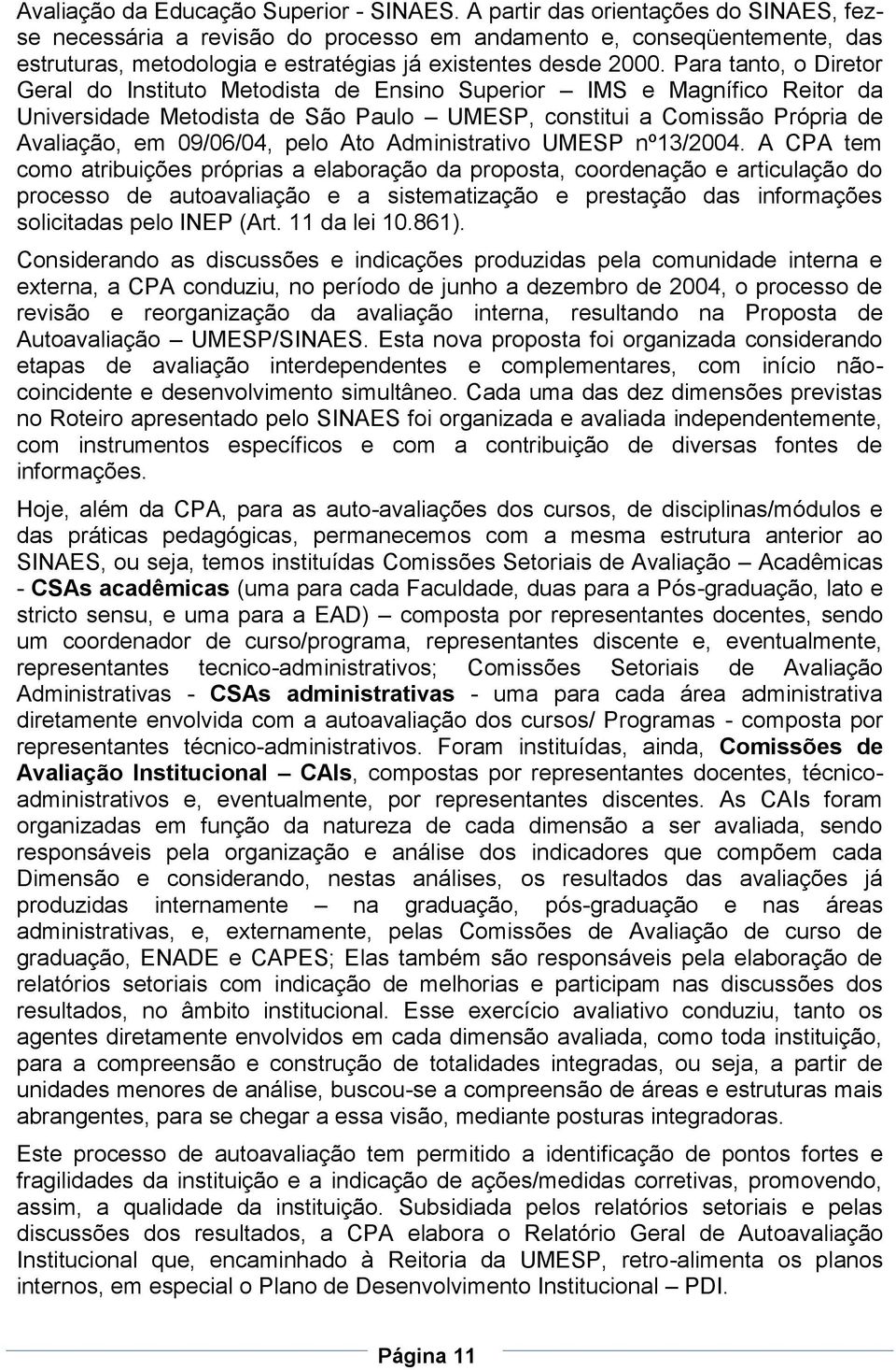 Para tanto, o Diretor Geral do Instituto Metodista de Ensino Superior IMS e Magnífico Reitor da Universidade Metodista de São Paulo UMESP, constitui a Comissão Própria de Avaliação, em 09/06/04, pelo