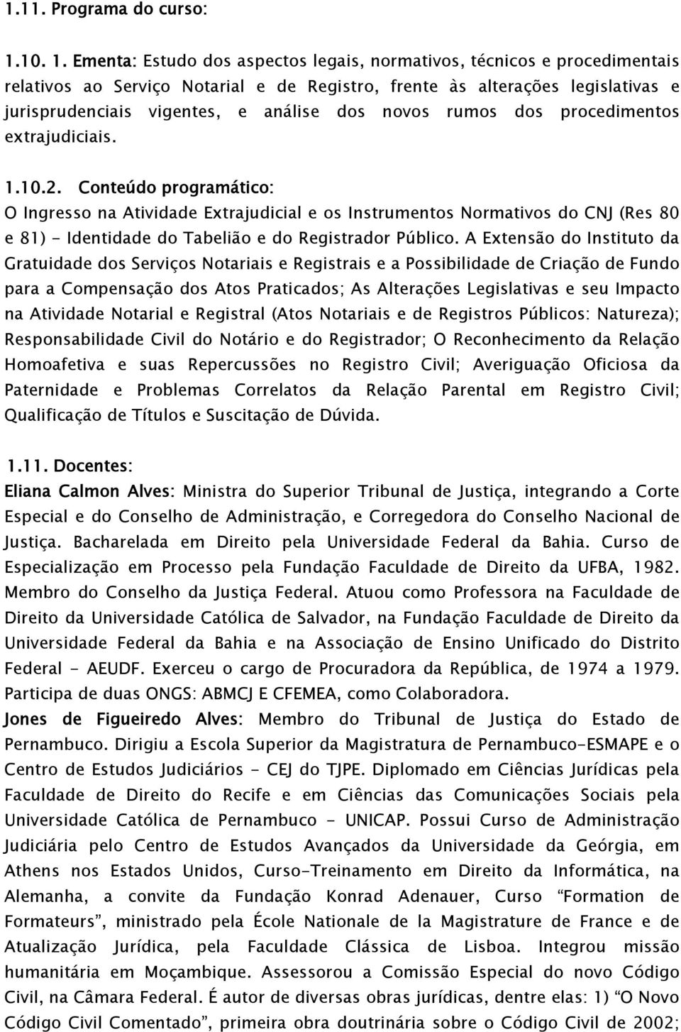 Ementa: Estudo dos aspectos legais, normativos, técnicos e procedimentais relativos ao Serviço Notarial e de Registro, frente às alterações legislativas e jurisprudenciais vigentes, e análise dos