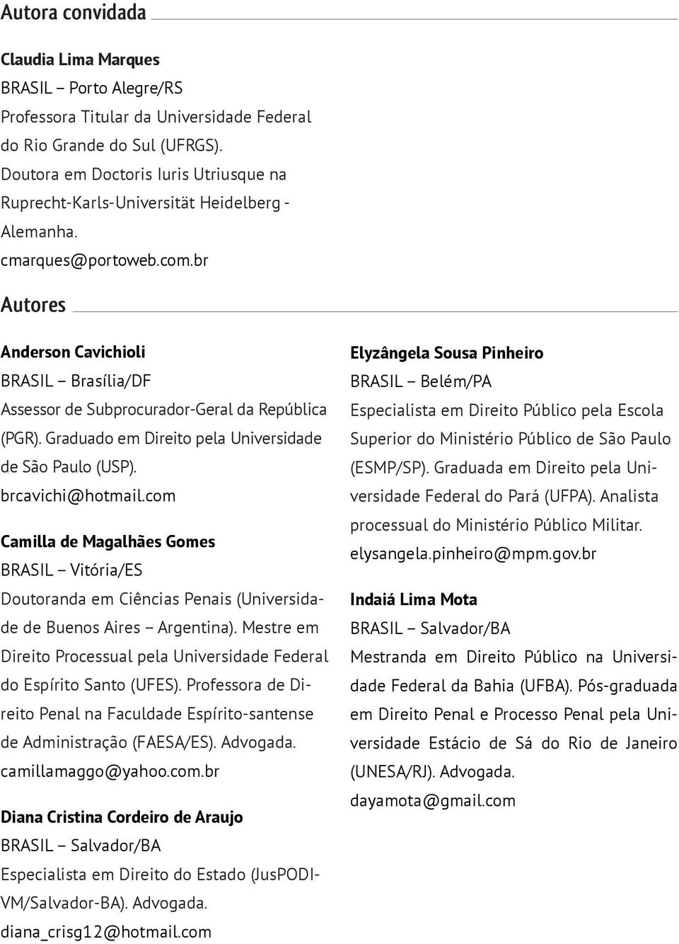 br Autores Anderson Cavichioli BRASIL Brasília/DF Assessor de Subprocurador-Geral da República (PGR). Graduado em Direito pela Universidade de São Paulo (USP). brcavichi@hotmail.