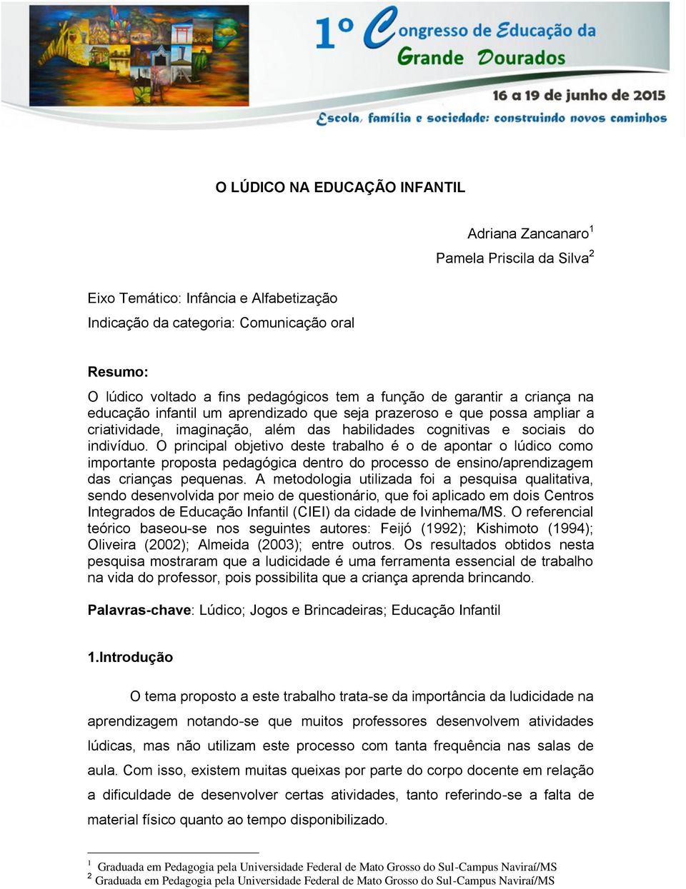 indivíduo. O principal objetivo deste trabalho é o de apontar o lúdico como importante proposta pedagógica dentro do processo de ensino/aprendizagem das crianças pequenas.