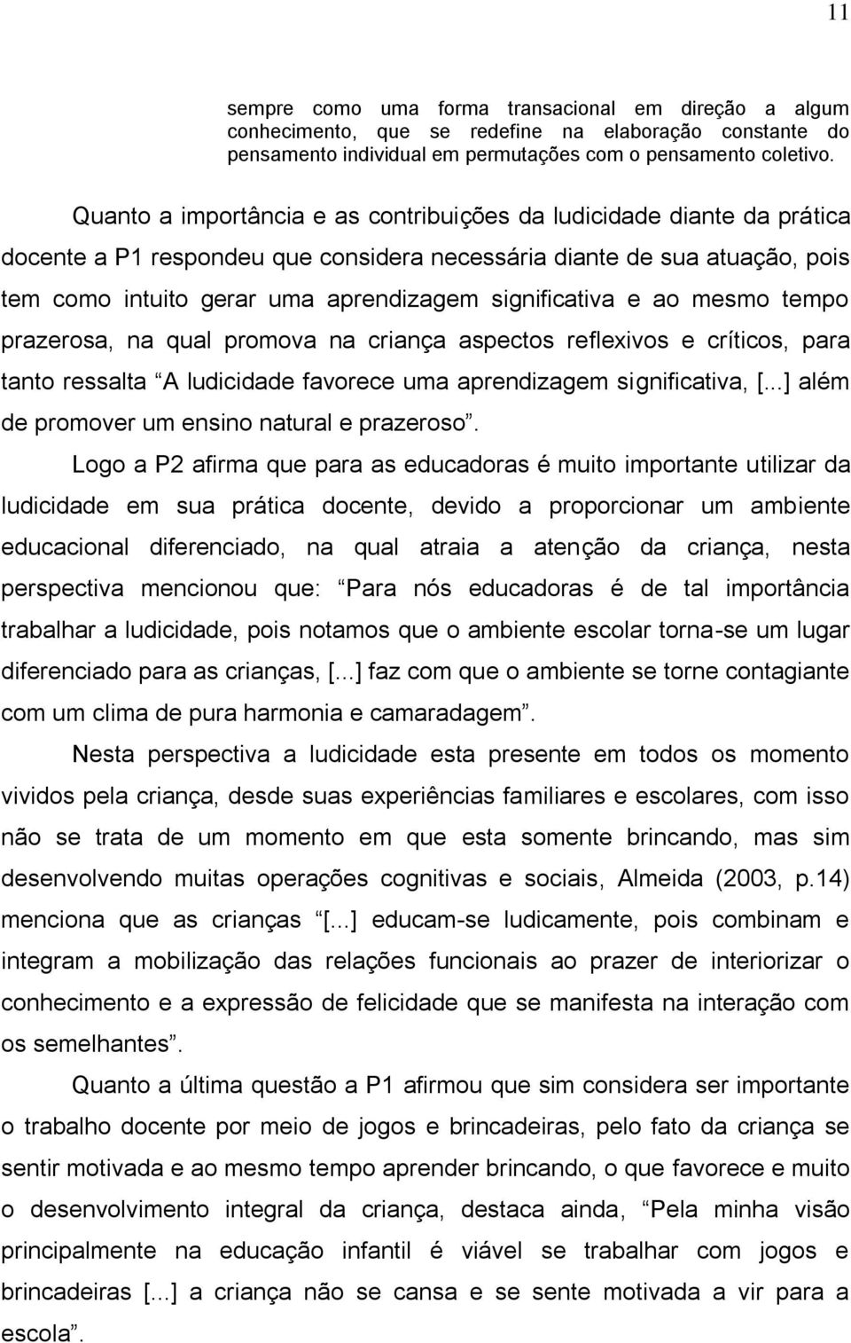 significativa e ao mesmo tempo prazerosa, na qual promova na criança aspectos reflexivos e críticos, para tanto ressalta A ludicidade favorece uma aprendizagem significativa, [.