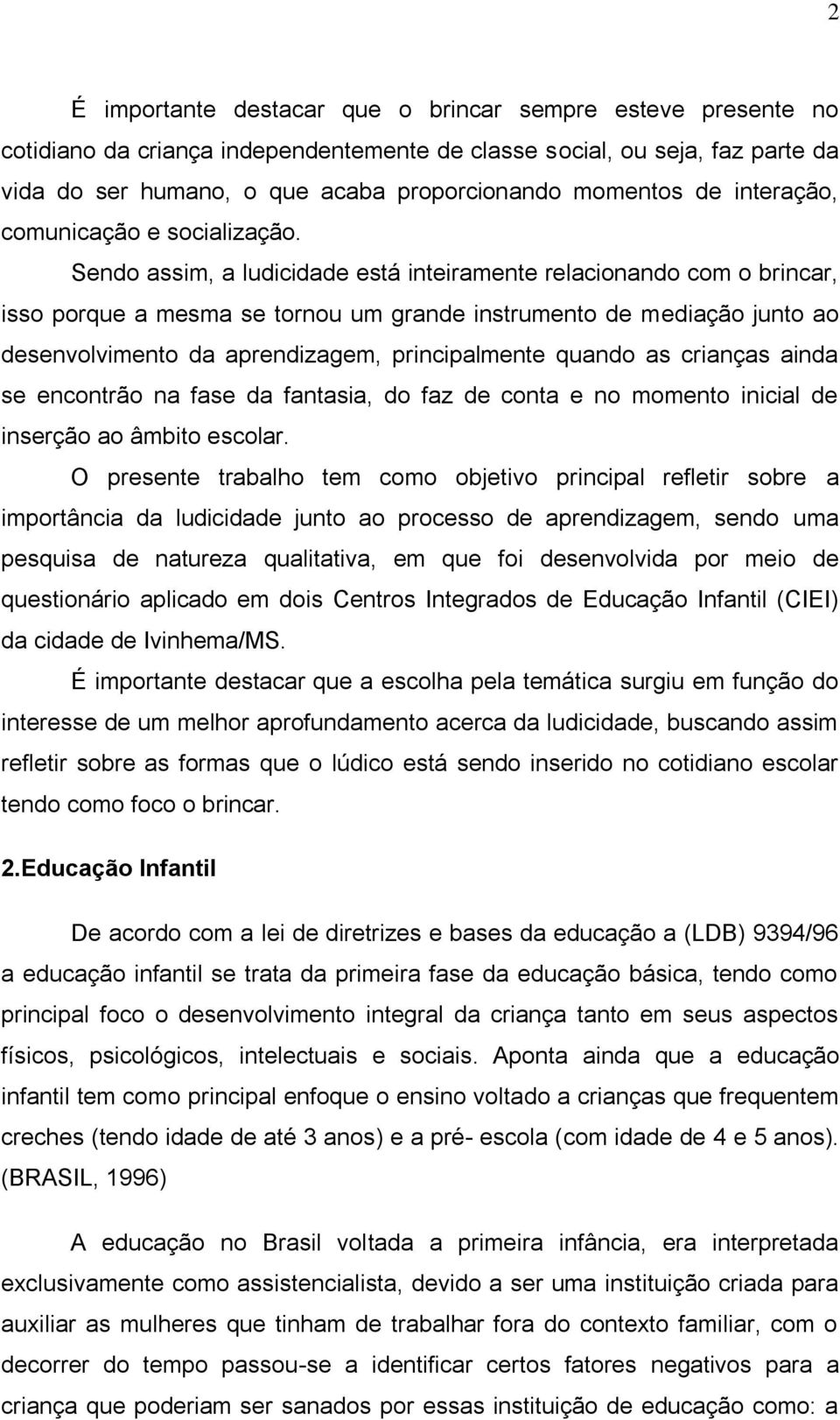 Sendo assim, a ludicidade está inteiramente relacionando com o brincar, isso porque a mesma se tornou um grande instrumento de mediação junto ao desenvolvimento da aprendizagem, principalmente quando