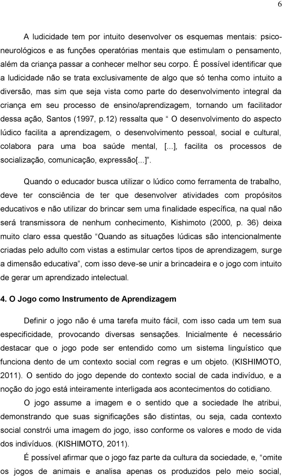 processo de ensino/aprendizagem, tornando um facilitador dessa ação, Santos (1997, p.