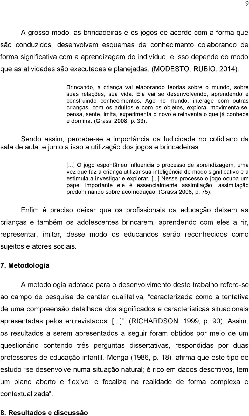 Ela vai se desenvolvendo, aprendendo e construindo conhecimentos.