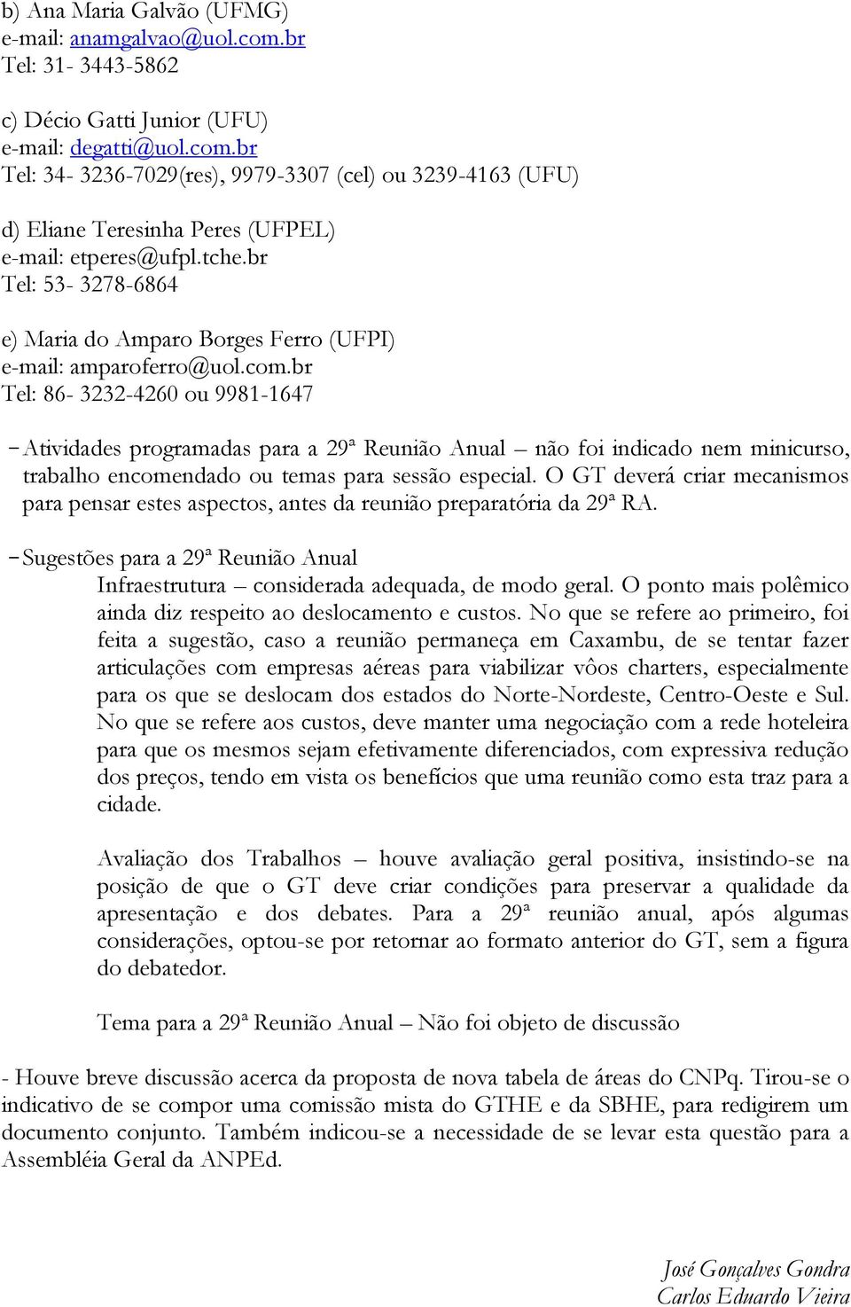 br Tel: 86-3232-4260 ou 9981-1647 Atividades programadas para a 29ª Reunião Anual não foi indicado nem minicurso, trabalho encomendado ou temas para sessão especial.