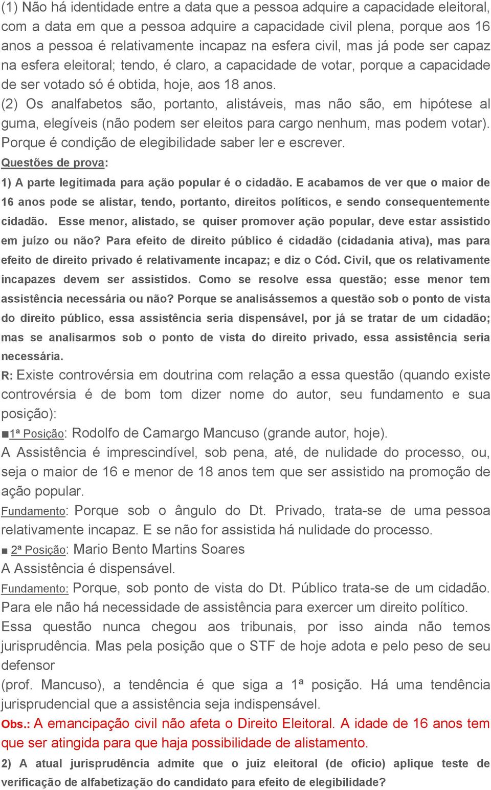 (2) Os analfabetos são, portanto, alistáveis, mas não são, em hipótese al guma, elegíveis (não podem ser eleitos para cargo nenhum, mas podem votar).