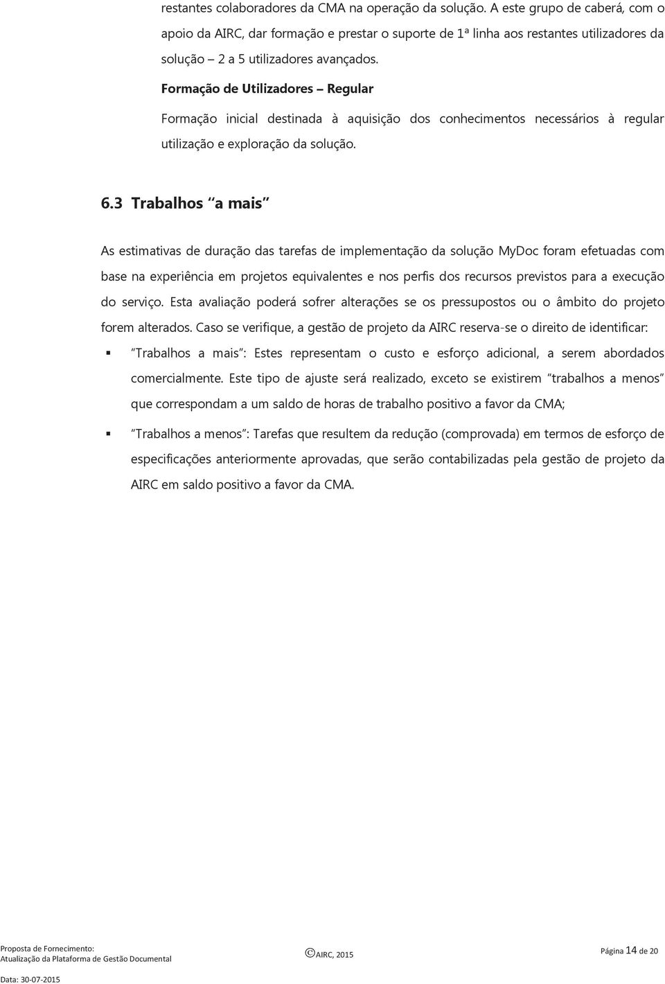 Formação de Utilizadores Regular Formação inicial destinada à aquisição dos conhecimentos necessários à regular utilização e exploração da solução. 6.