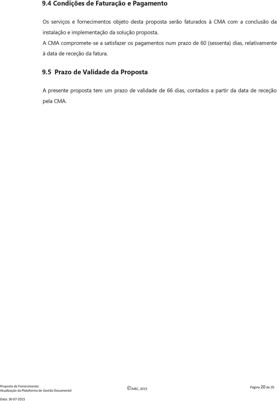 A CMA compromete-se a satisfazer os pagamentos num prazo de 60 (sessenta) dias, relativamente à data de receção