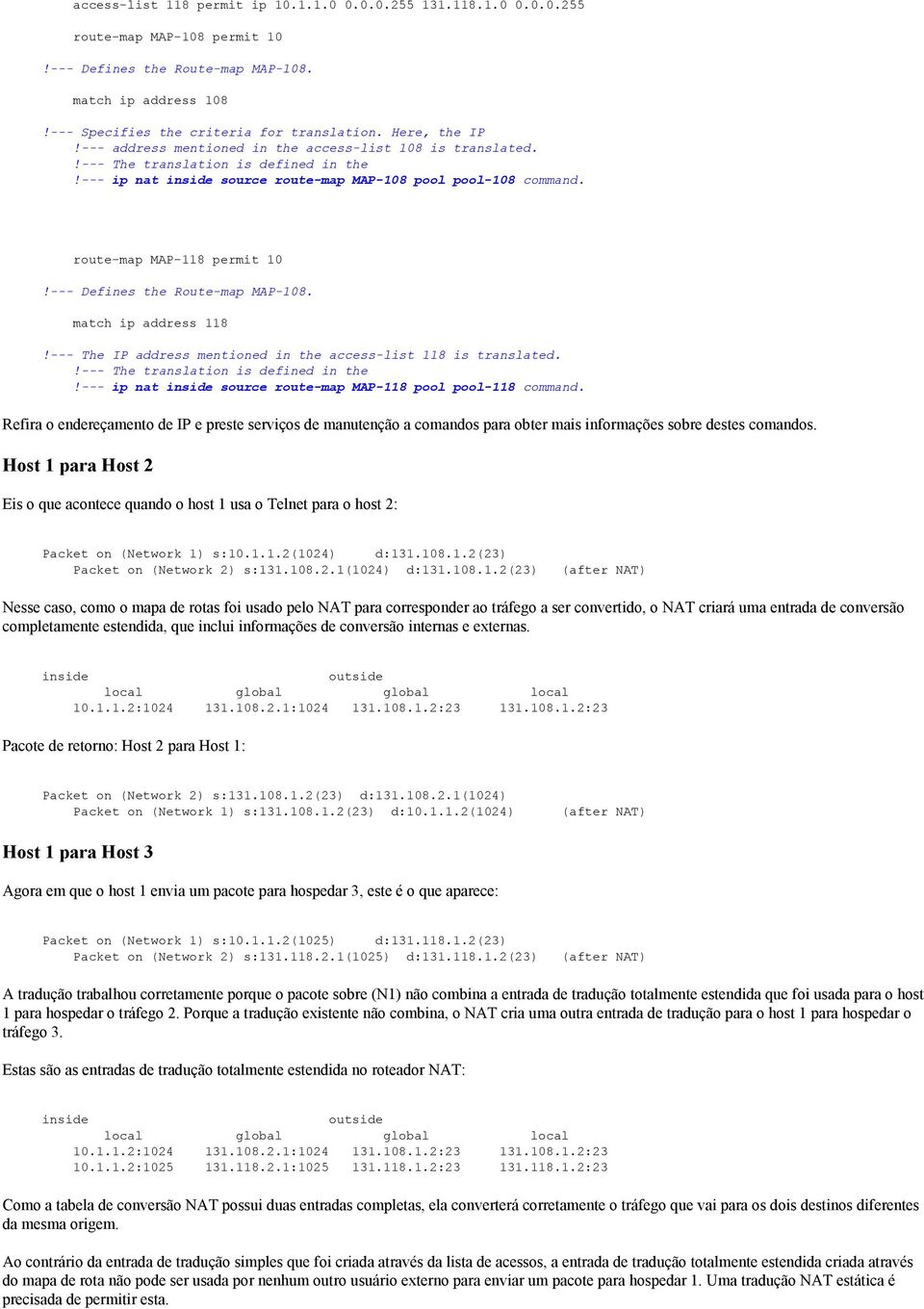 --- Defines the Route-map MAP-108. match ip address 118!--- The IP address mentioned in the access-list 118 is translated.!--- The translation is defined in the!