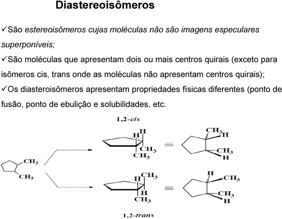 isômeros cis, trans onde as moléculas não apresentam centros quirais); Os