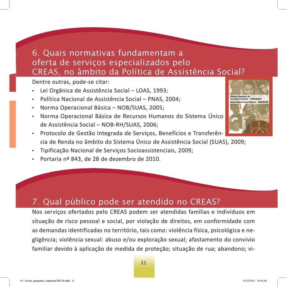 Recursos Humanos do Sistema Único de Assistência Social NOB-RH/SUAS, 2006; Protocolo de Gestão Integrada de Serviços, Benefícios e Transferência de Renda no âmbito do Sistema Único de Assistência