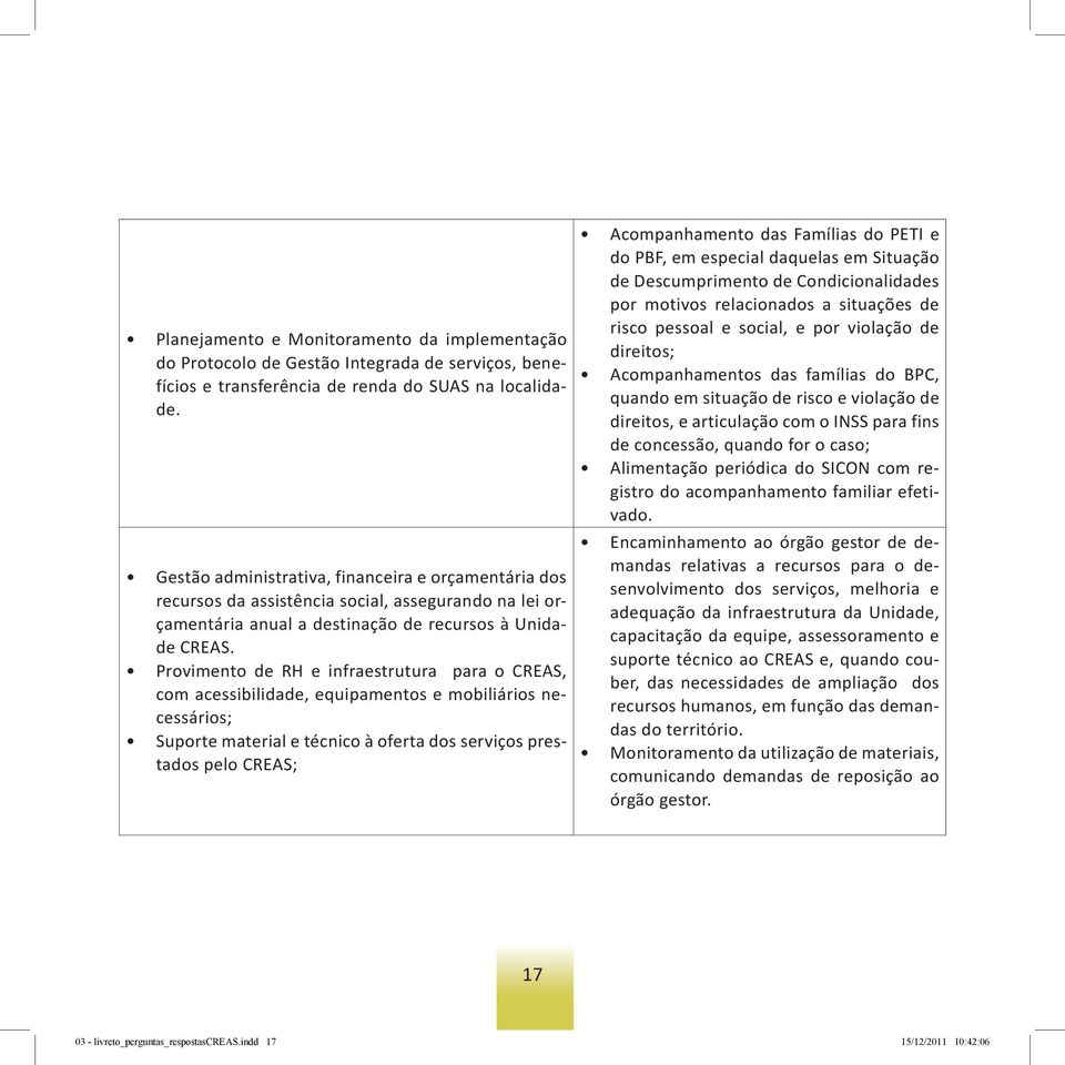 Provimento de RH e infraestrutura para o CREAS, com acessibilidade, equipamentos e mobiliários necessários; Suporte material e técnico à oferta dos serviços prestados pelo CREAS; Acompanhamento das