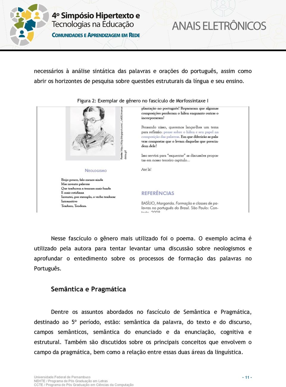 O exemplo acima é utilizado pela autora para tentar levantar uma discussão sobre neologismos e aprofundar o entedimento sobre os processos de formação das palavras no Português.