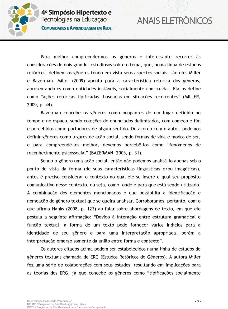 Ela os define como ações retóricas tipificadas, baseadas em situações recorrentes (MILLER, 2009, p. 44).