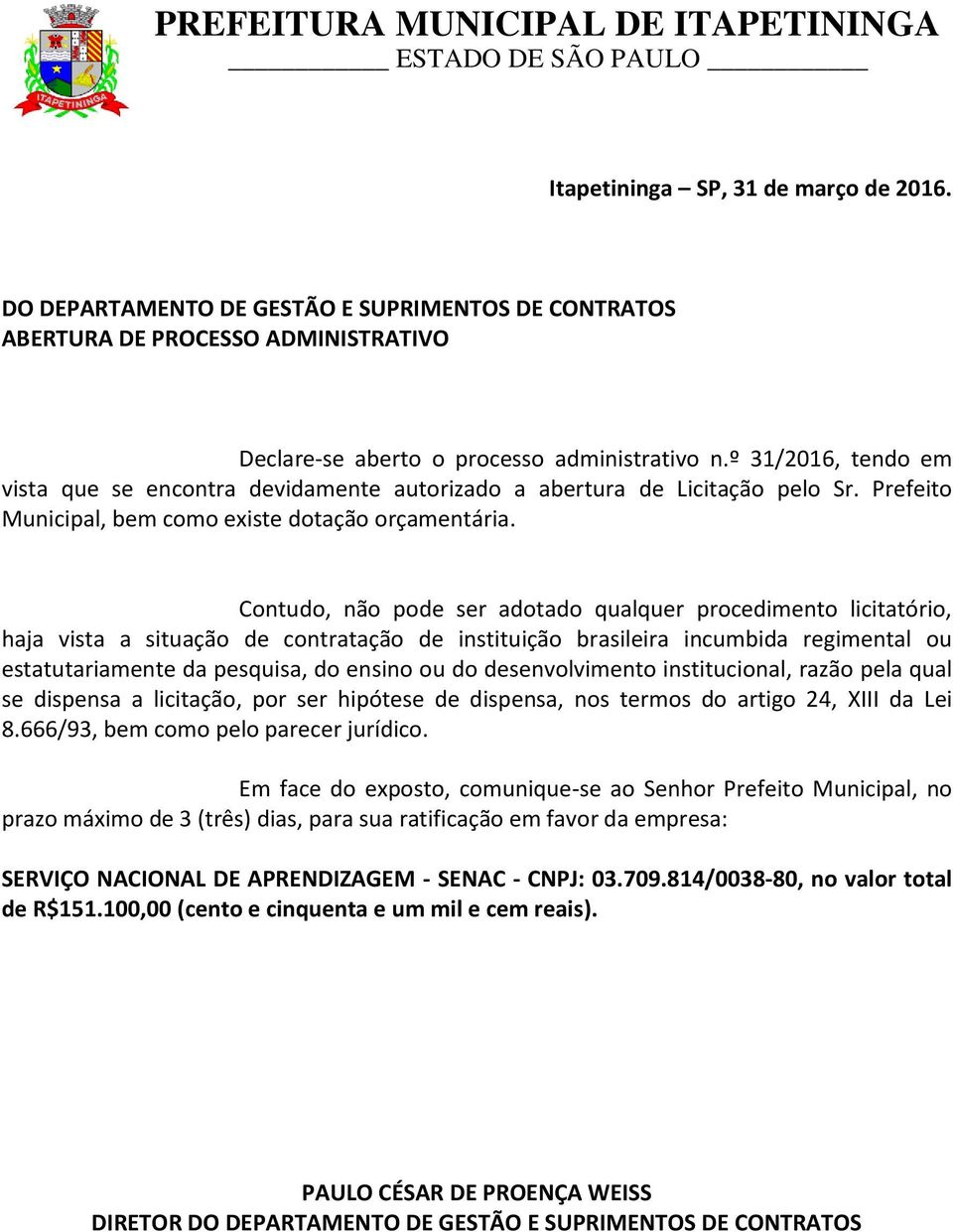 Contudo, não pode ser adotado qualquer procedimento licitatório, haja vista a situação de contratação de instituição brasileira incumbida regimental ou estatutariamente da pesquisa, do ensino ou do