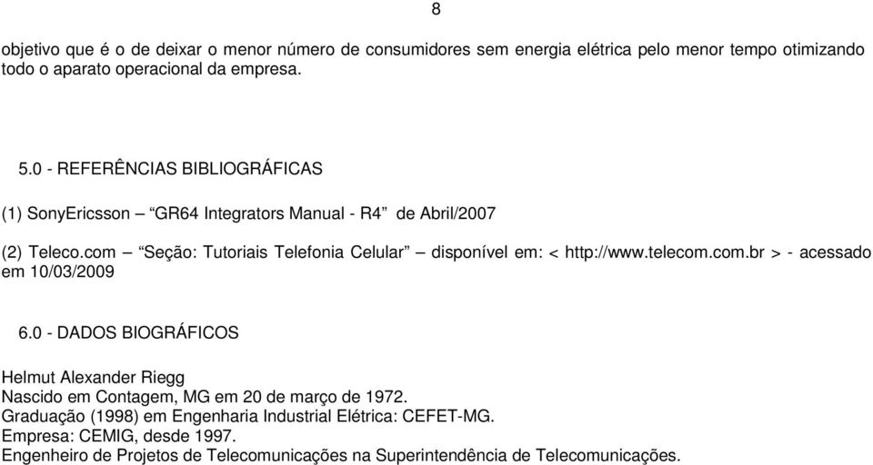 com Seção: Tutoriais Telefonia Celular disponível em: < http://www.telecom.com.br > - acessado em 10/03/2009 6.