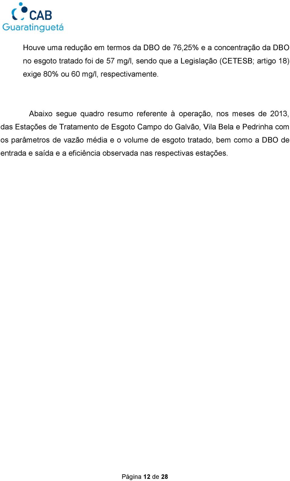 Abaixo segue quadro resumo referente à operação, nos meses de 2013, das Estações de Tratamento de Esgoto Campo do Galvão,