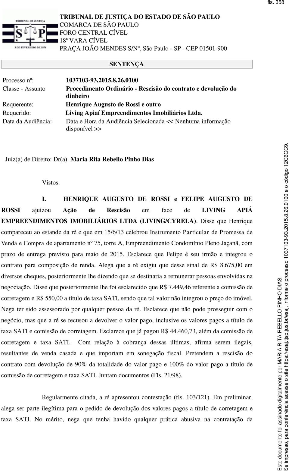 Data da Audiência: Data e Hora da Audiência Selecionada << Nenhuma informação disponível >> Juiz(a) de Direito: Dr(a). Maria Rita Rebello Pinho Dias Vistos. I.