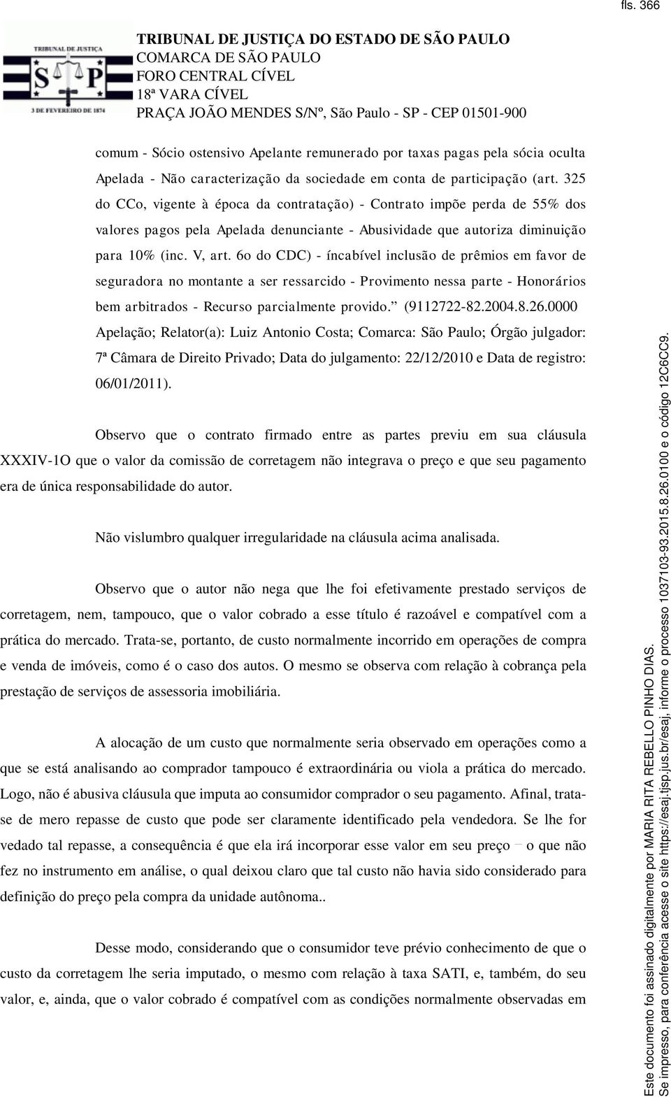 6o do CDC) - íncabível inclusão de prêmios em favor de seguradora no montante a ser ressarcido - Provimento nessa parte - Honorários bem arbitrados - Recurso parcialmente provido. (9112722-82.2004.8.26.