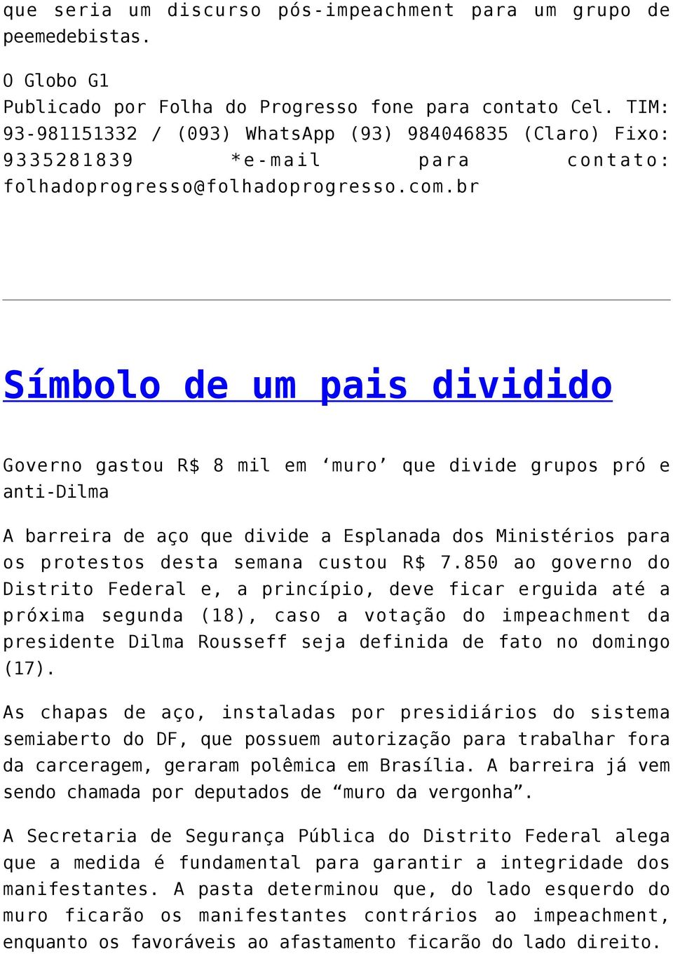 br Símbolo de um pais dividido Governo gastou R$ 8 mil em muro que divide grupos pró e anti-dilma A barreira de aço que divide a Esplanada dos Ministérios para os protestos desta semana custou R$ 7.