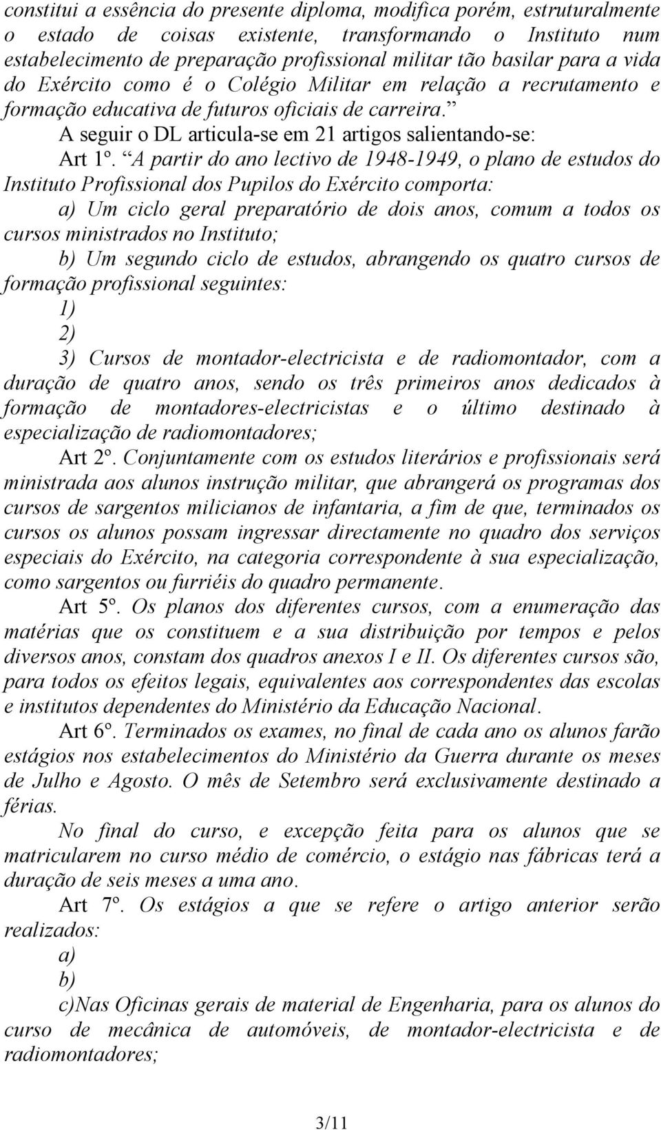 A partir do ano lectivo de 1948-1949, o plano de estudos do Instituto Profissional dos Pupilos do Exército comporta: a) Um ciclo geral preparatório de dois anos, comum a todos os cursos ministrados