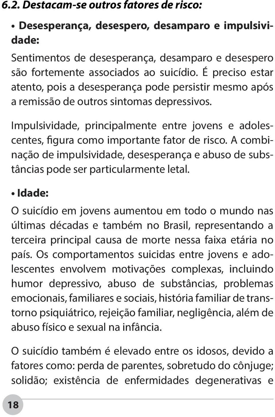 Impulsividade, principalmente entre jovens e adolescentes, figura como importante fator de risco. A combinação de impulsividade, desesperança e abuso de substâncias pode ser particularmente letal.