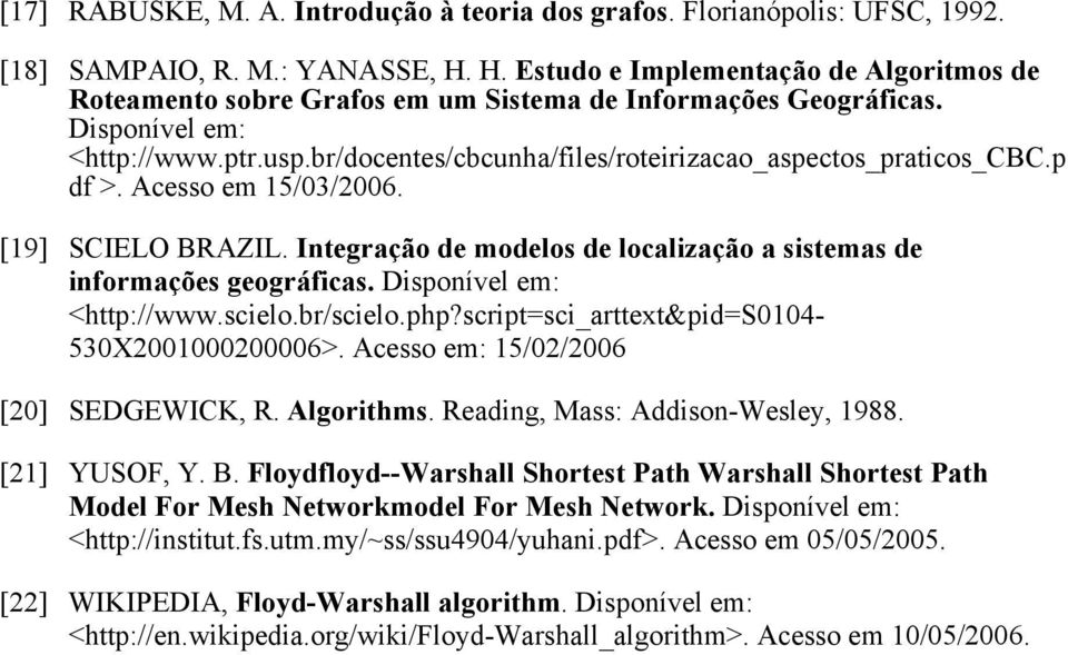 br/docentes/cbcunha/files/roteirizacao_aspectos_praticos_cbc.p df >. Acesso em 15/03/2006. [19] SCIELO BRAZIL. Integração de modelos de localização a sistemas de informações geográficas.