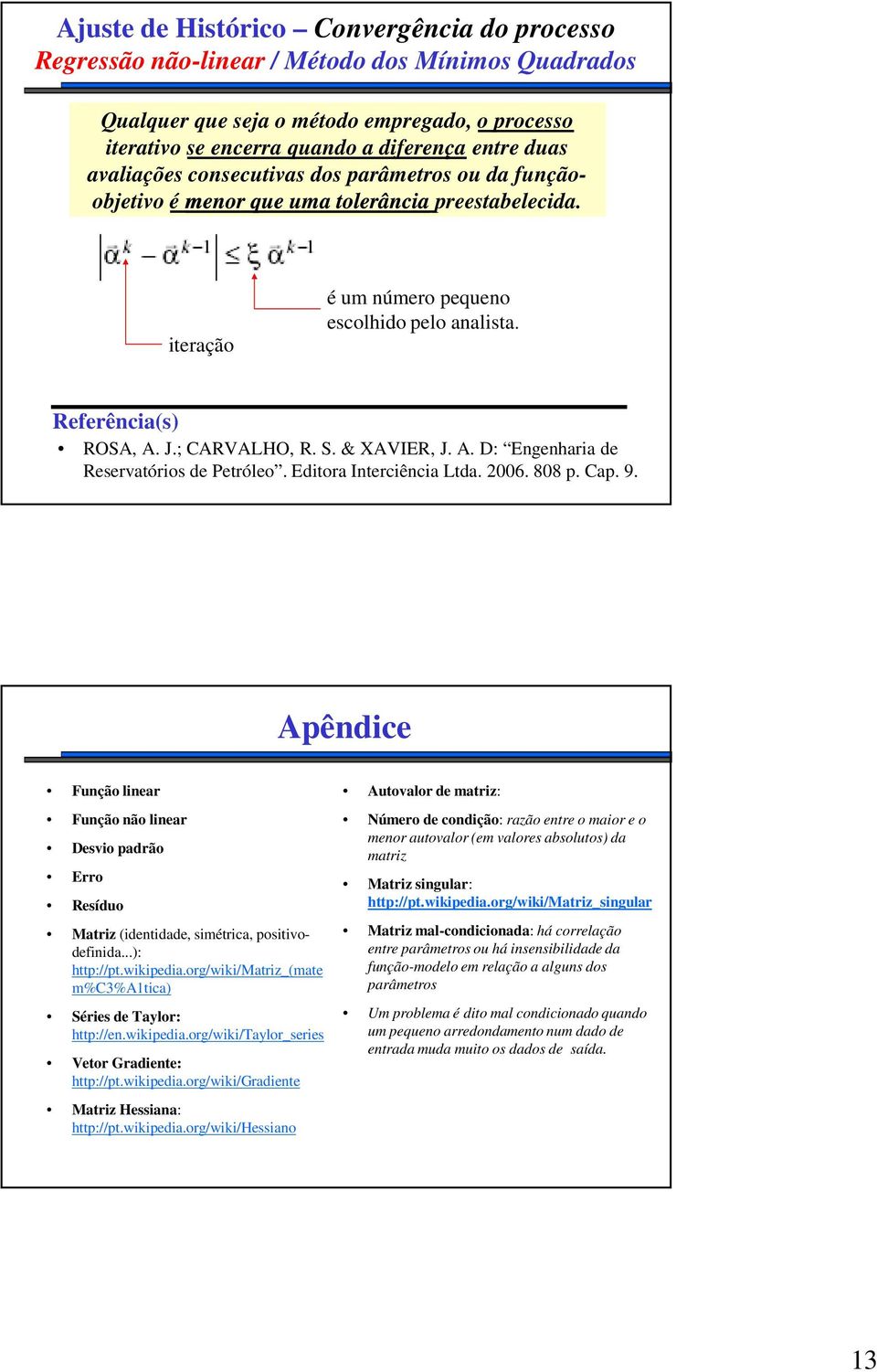 Editora Interciência Ltda. 2006. 808 p. Cap. 9. Apêndice Função linear Função não linear Desvio padrão Erro Resíduo Matriz (identidade, simétrica, positivodefinida...): http://pt.wikipedia.