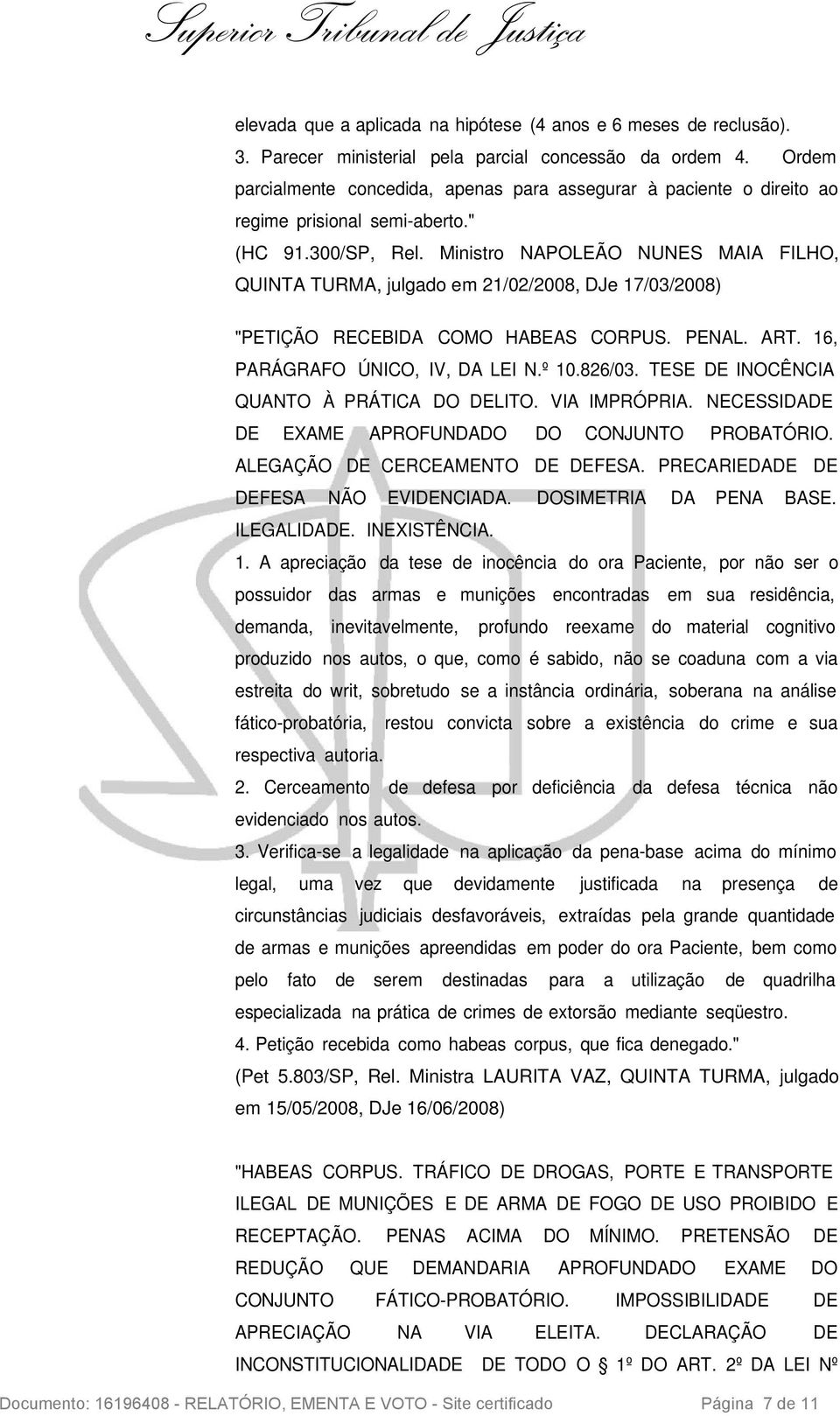 Ministro NAPOLEÃO NUNES MAIA FILHO, QUINTA TURMA, julgado em 21/02/2008, DJe 17/03/2008) "PETIÇÃO RECEBIDA COMO HABEAS CORPUS. PENAL. ART. 16, PARÁGRAFO ÚNICO, IV, DA LEI N.º 10.826/03.