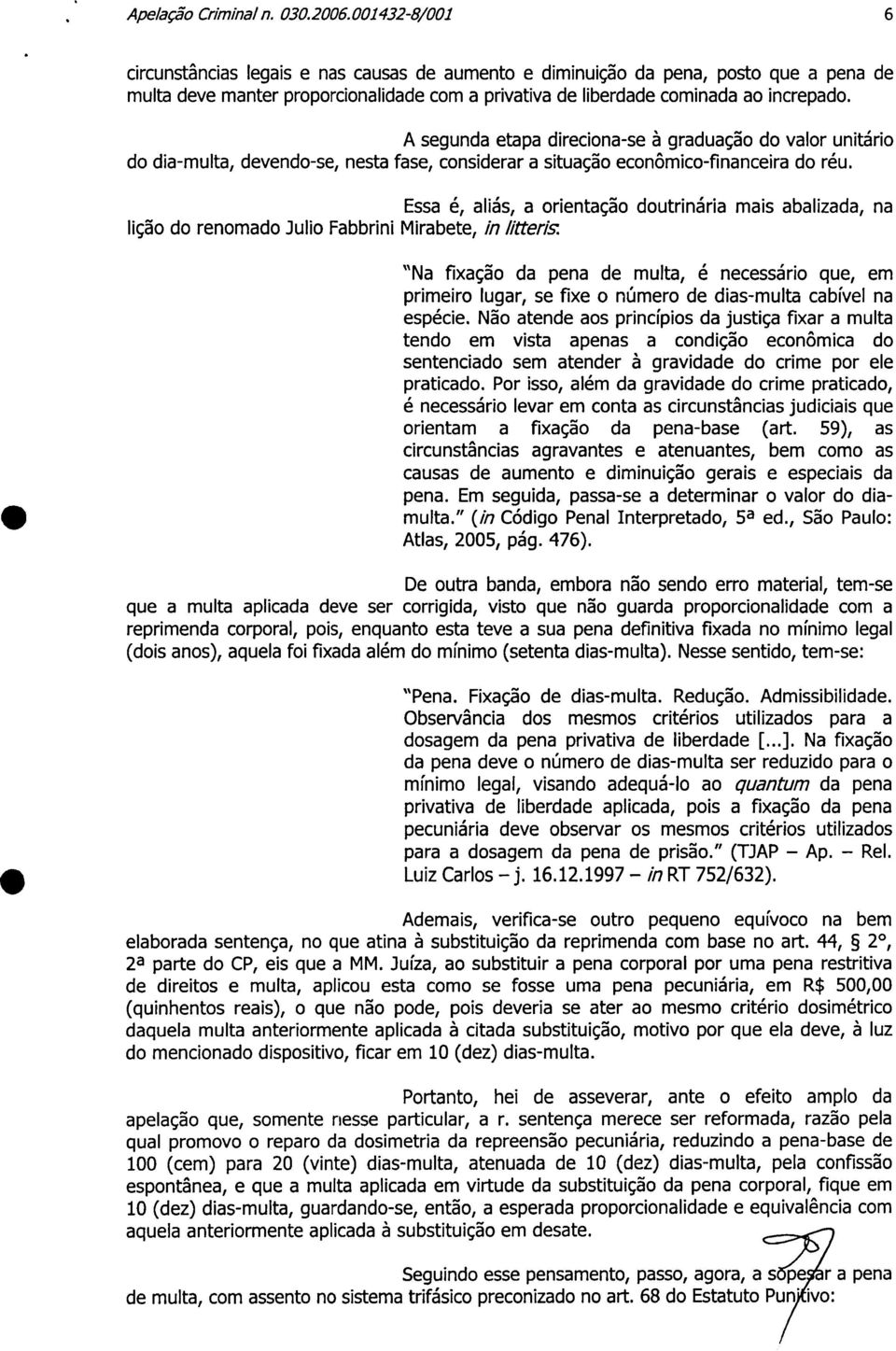 A segunda etapa direciona-se à graduação do valor unitário do dia-multa, devendo-se, nesta fase, considerar a situação econômico-financeira do réu.