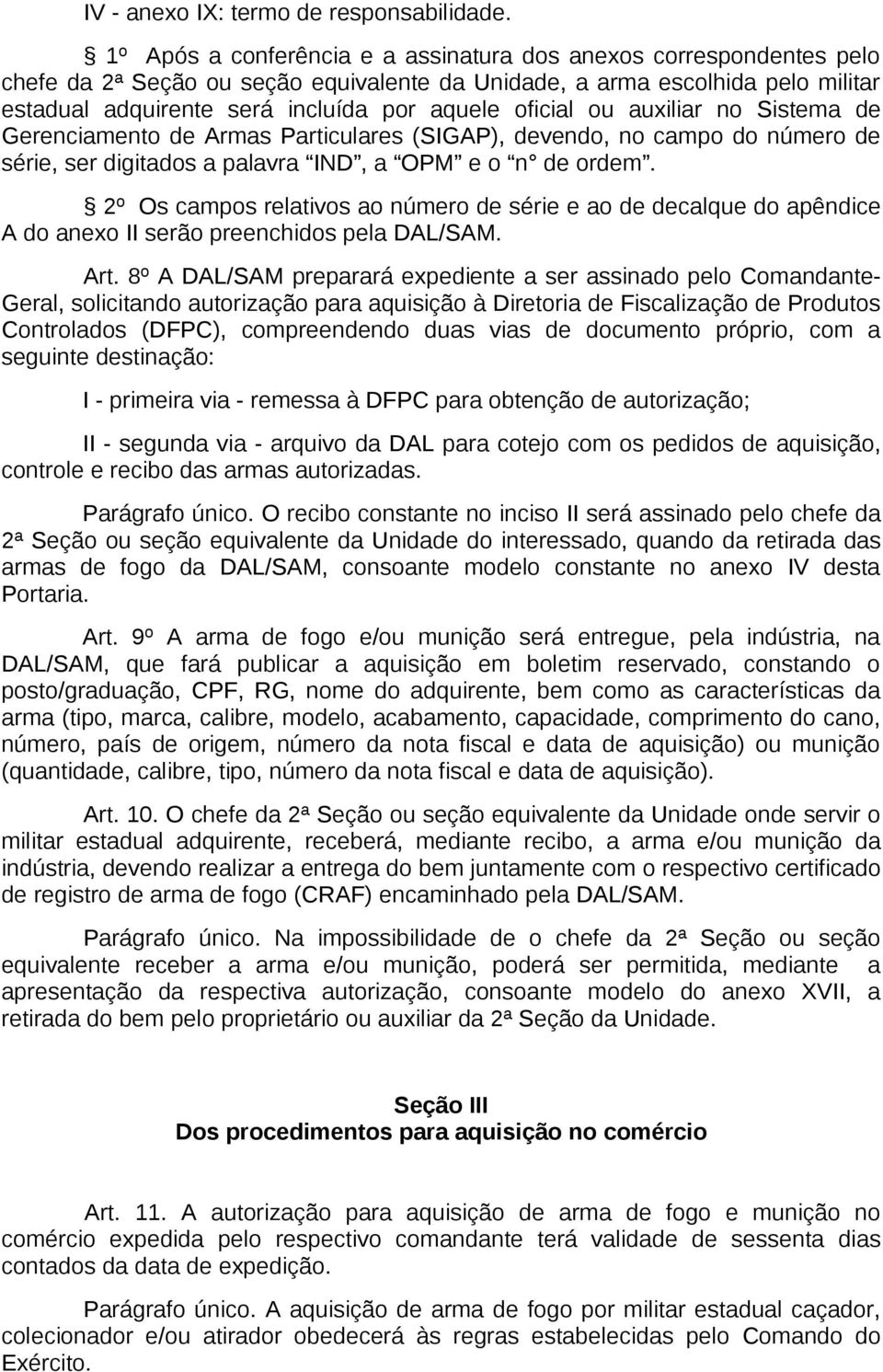 oficial ou auxiliar no Sistema de Gerenciamento de Armas Particulares (SIGAP), devendo, no campo do número de série, ser digitados a palavra IND, a OPM e o n de ordem.