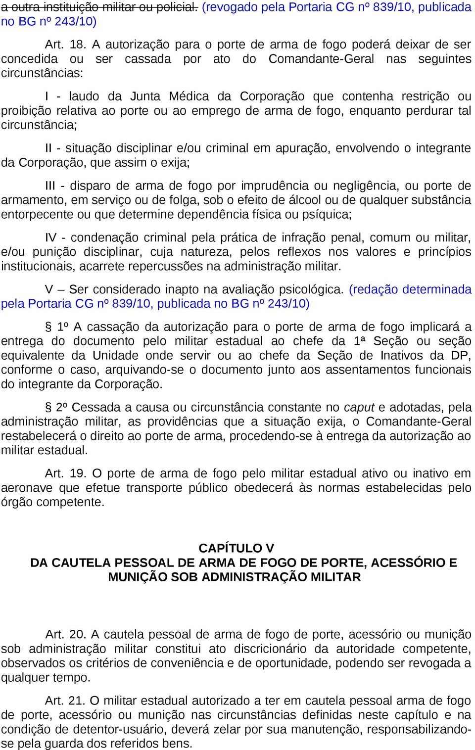 restrição ou proibição relativa ao porte ou ao emprego de arma de fogo, enquanto perdurar tal circunstância; II - situação disciplinar e/ou criminal em apuração, envolvendo o integrante da