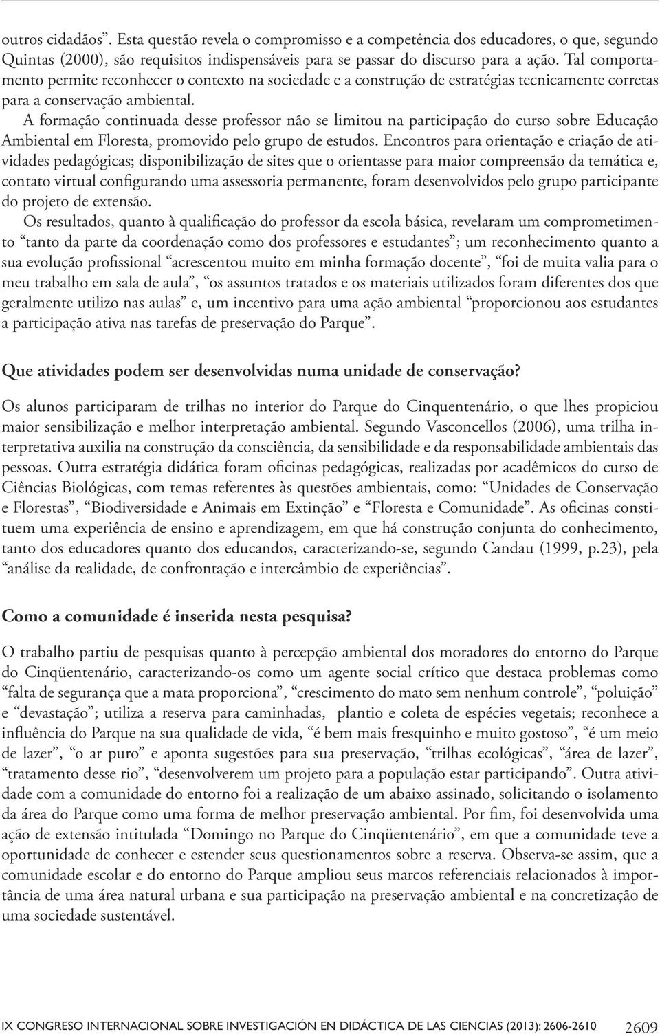 A formação continuada desse professor não se limitou na participação do curso sobre Educação Ambiental em Floresta, promovido pelo grupo de estudos.